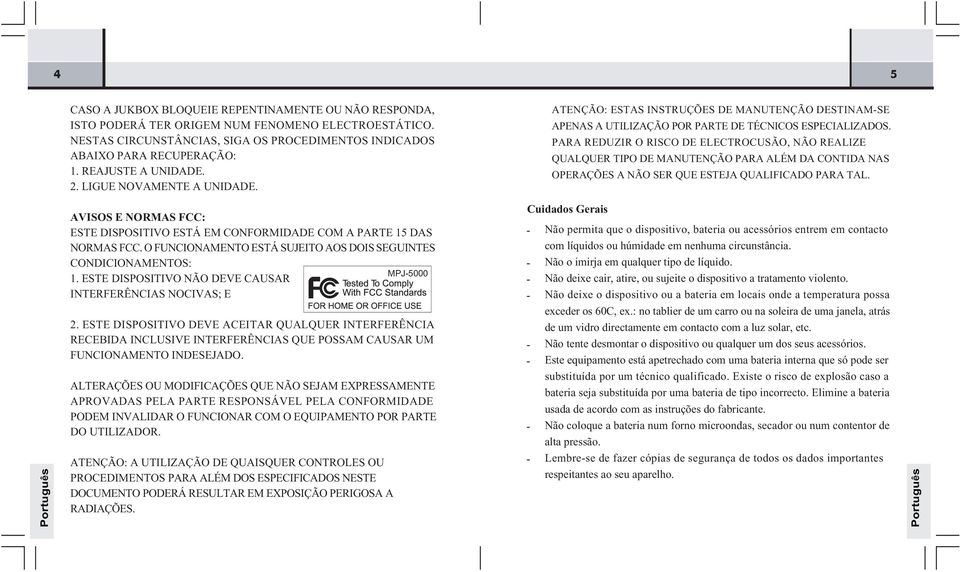 PARA REDUZIR O RISCO DE ELECTROCUSÃO, NÃO REALIZE QUALQUER TIPO DE MANUTENÇÃO PARA ALÉM DA CONTIDA NAS OPERAÇÕES A NÃO SER QUE ESTEJA QUALIFICADO PARA TAL.