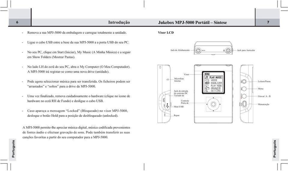 Jack de Alinhamento Jack para Auricular No lado LH do ecrã do seu PC, abra o My Computer (O Meu Computador). A MPJ5000 irá registarse como uma nova drive (unidade).