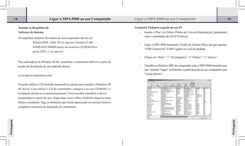 1 ou superior Transferir Ficheiros a partir do seu PC Instale o Play List Editor (Editor de Lista de Reprodução), juntamente com o controlador de CD (CD driver).