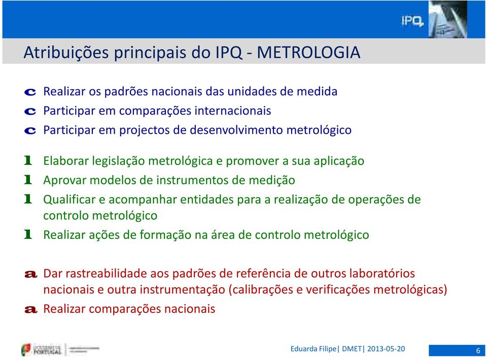 Qualificar e acompanhar entidades para a realização de operações de controlo metrológico l Realizar ações de formação na área de controlo metrológico a Dar