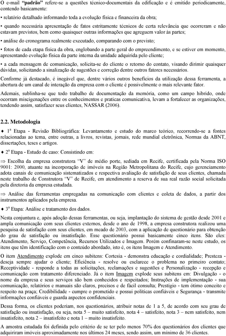 cronograma realmente executado, comparando com o previsto; fotos de cada etapa física da obra, englobando a parte geral do empreendimento, e se estiver em momento, apresentando evolução física da