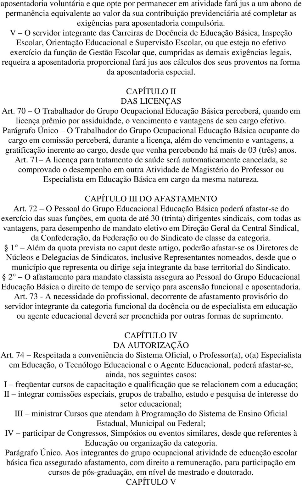 V O servidor integrante das Carreiras de Docência de Educação Básica, Inspeção Escolar, Orientação Educacional e Supervisão Escolar, ou que esteja no efetivo exercício da função de Gestão Escolar