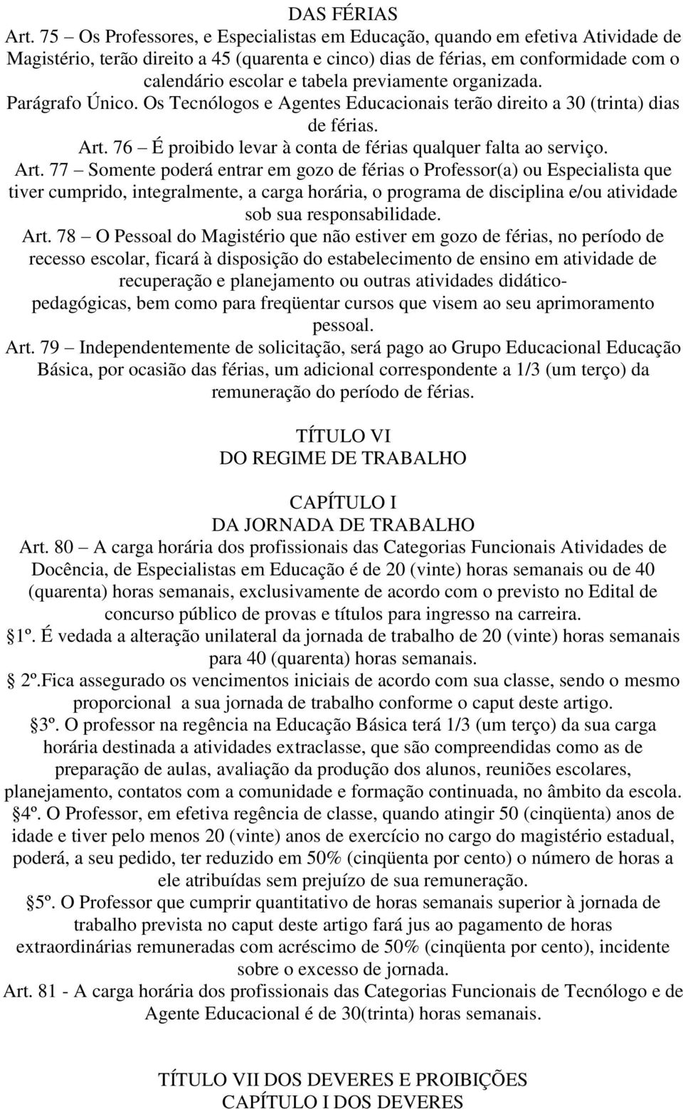 previamente organizada. Parágrafo Único. Os Tecnólogos e Agentes Educacionais terão direito a 30 (trinta) dias de férias. Art.