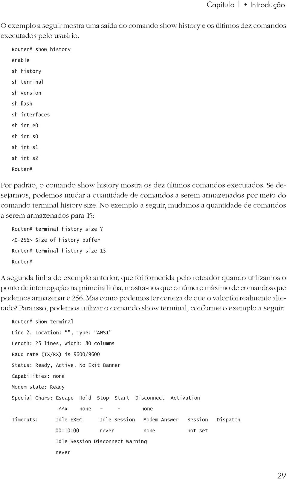 executados. Se desejarmos, podemos mudar a quantidade de comandos a serem armazenados por meio do comando terminal history size.