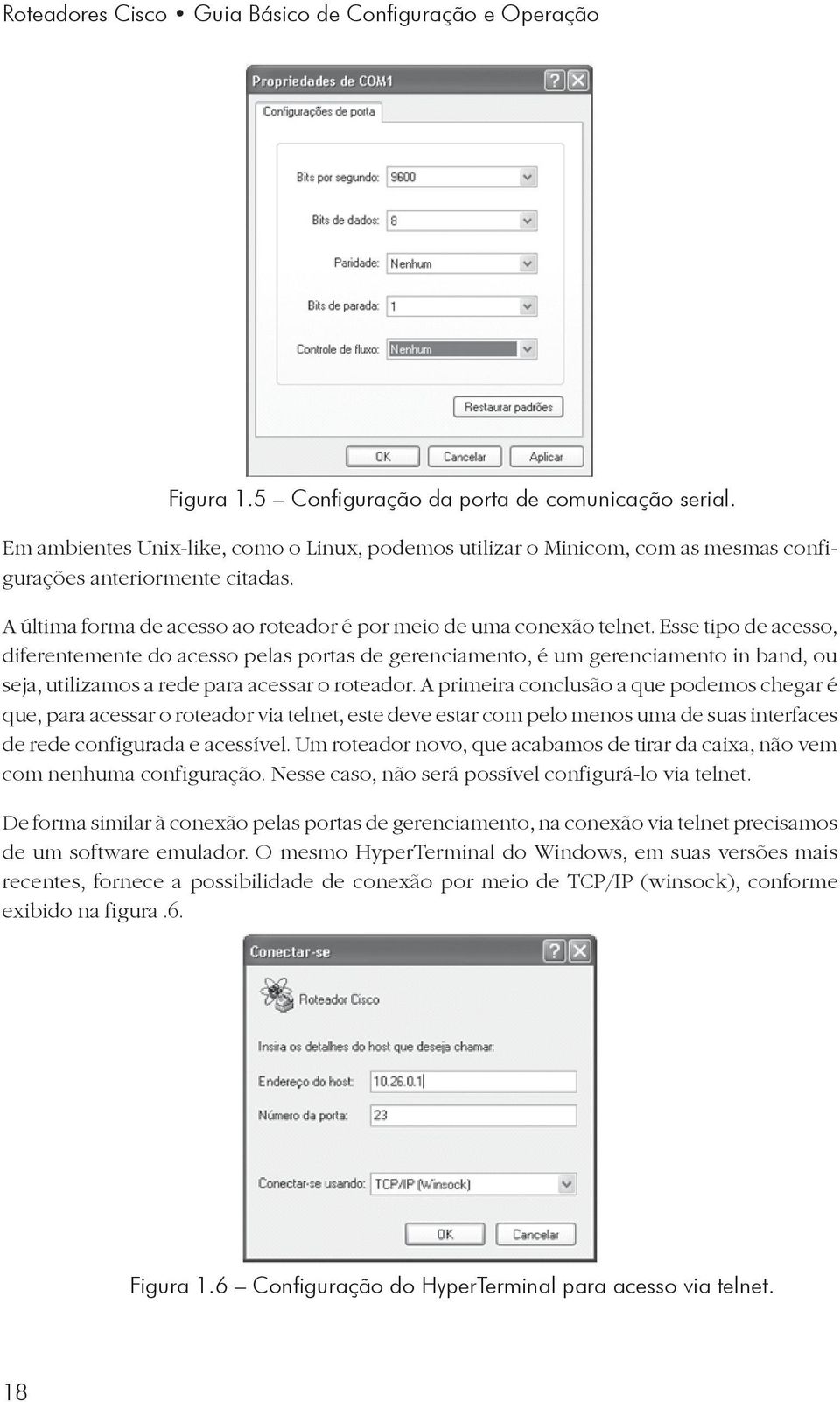 Esse tipo de acesso, diferentemente do acesso pelas portas de gerenciamento, é um gerenciamento in band, ou seja, utilizamos a rede para acessar o roteador.