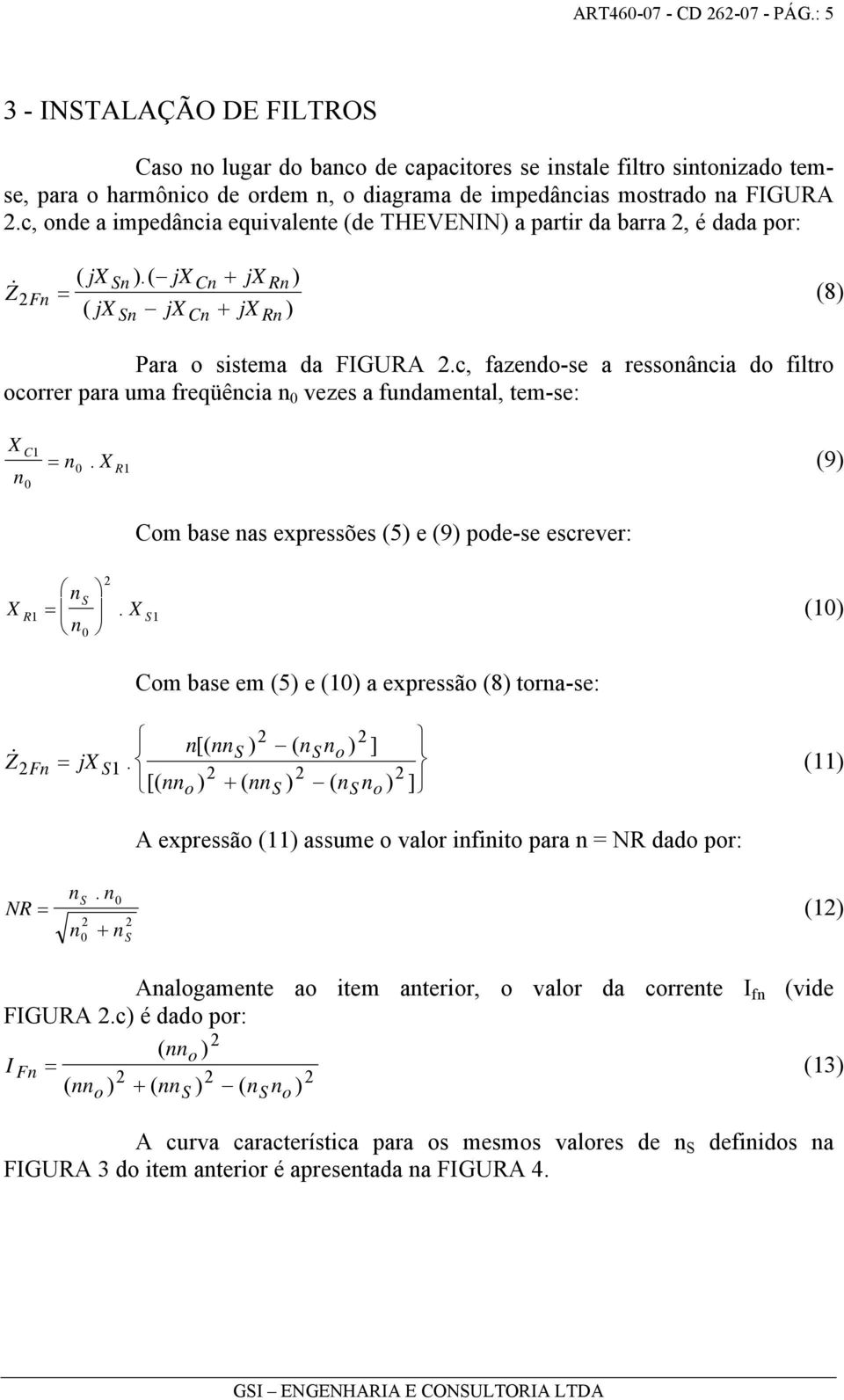 c, onde a impedância equivalente (de THEVENIN) a partir da barra, é dada por: Z& Fn = ( jx ).( jx + jx ) Sn Cn Rn ( jx jx + jx ) Sn Cn Rn (8) Para o sistema da FIGURA.