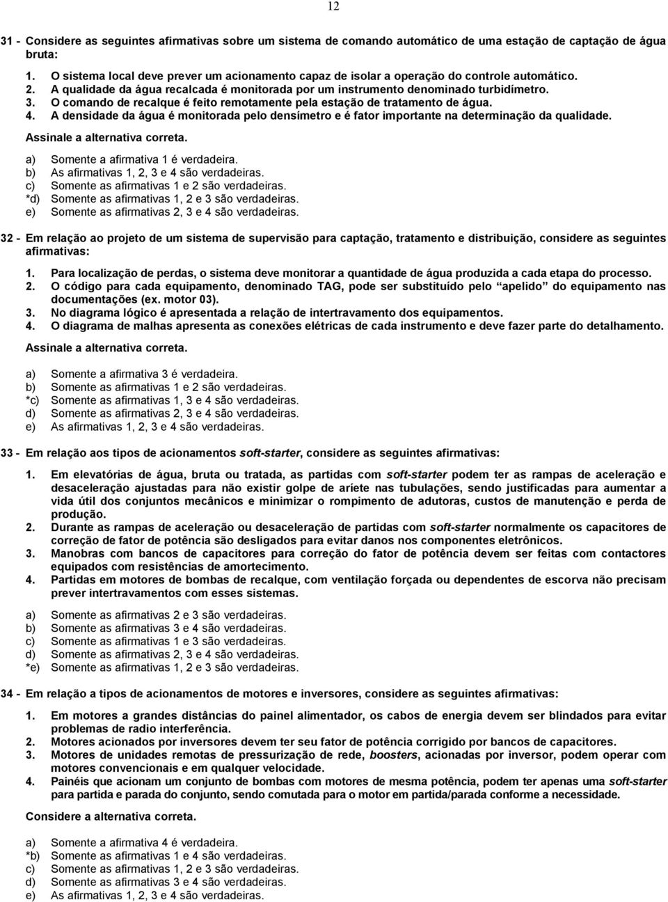 O comando de recalque é feito remotamente pela estação de tratamento de água. 4. A densidade da água é monitorada pelo densímetro e é fator importante na determinação da qualidade.