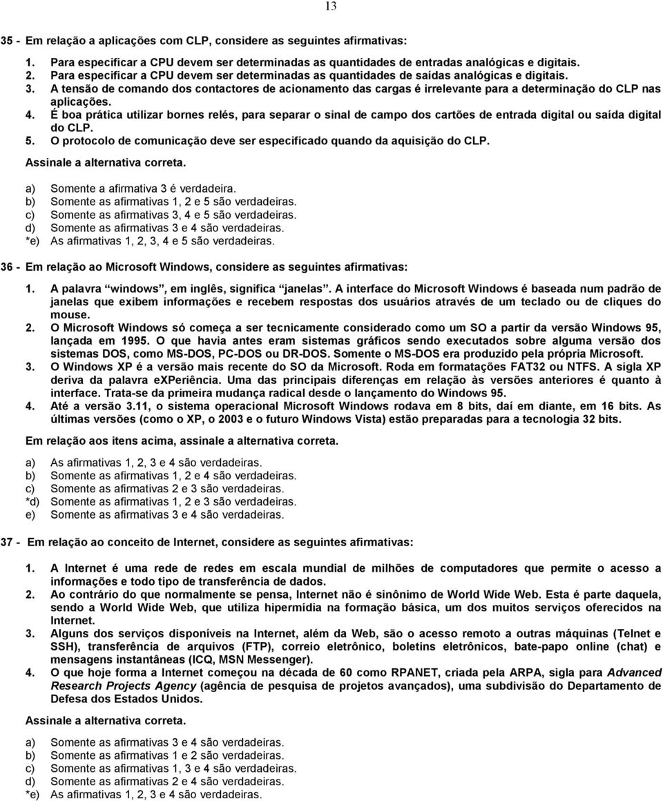 A tensão de comando dos contactores de acionamento das cargas é irrelevante para a determinação do CLP nas aplicações. 4.