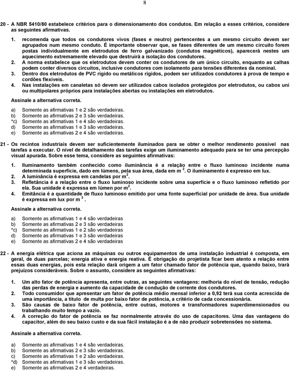 É importante observar que, se fases diferentes de um mesmo circuito forem postas individualmente em eletrodutos de ferro galvanizado (condutos magnéticos), aparecerá nestes um aquecimento