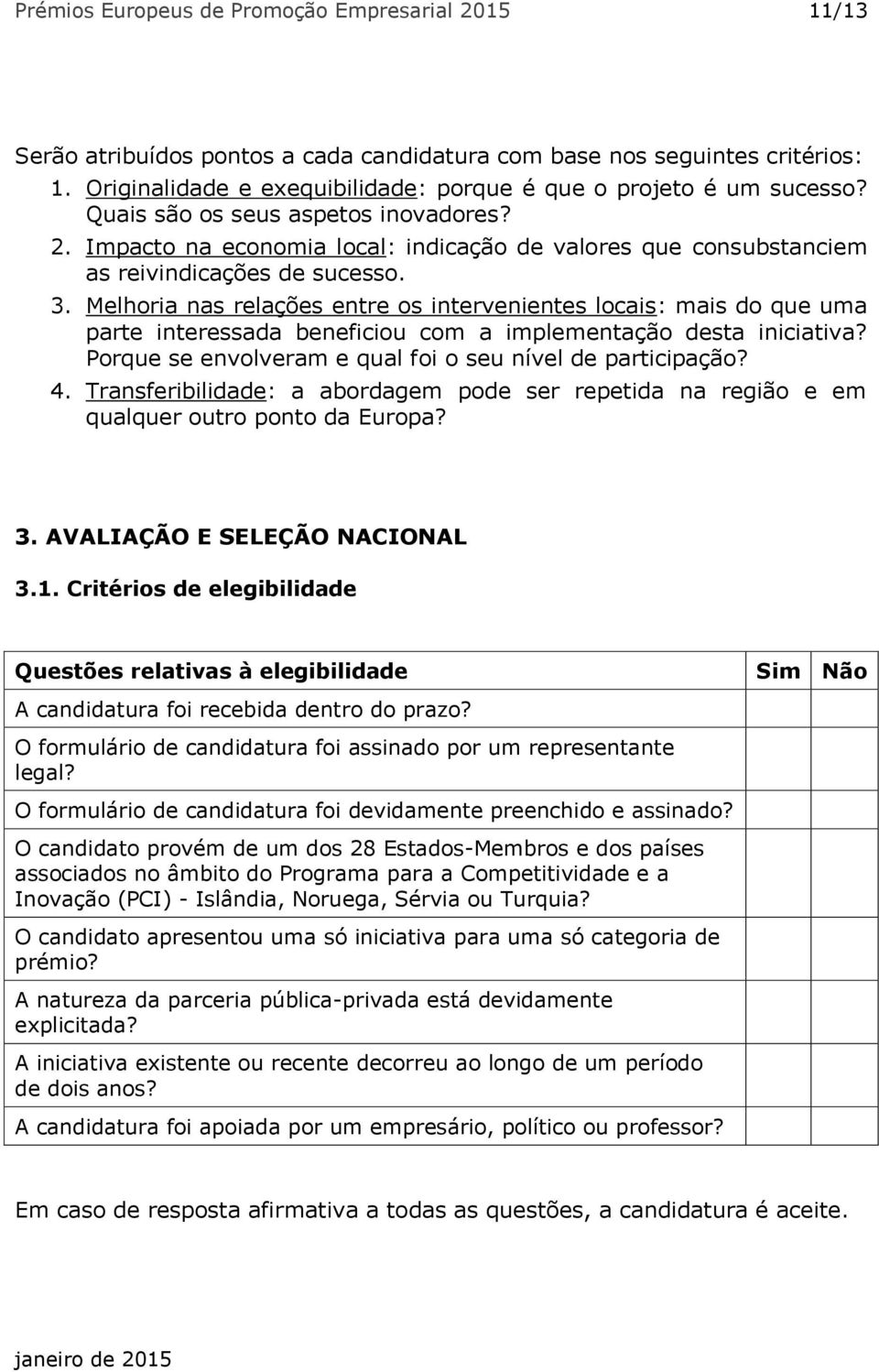 Melhoria nas relações entre os intervenientes locais: mais do que uma parte interessada beneficiou com a implementação desta iniciativa? Porque se envolveram e qual foi o seu nível de participação? 4.