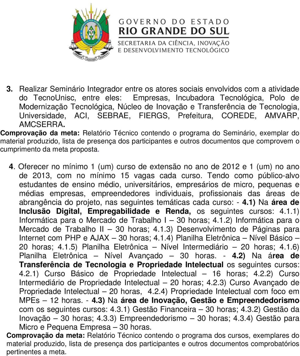 Comprovação da meta: Relatório Técnico contendo o programa do Seminário, exemplar do material produzido, lista de presença dos participantes e outros documentos que comprovem o cumprimento da meta