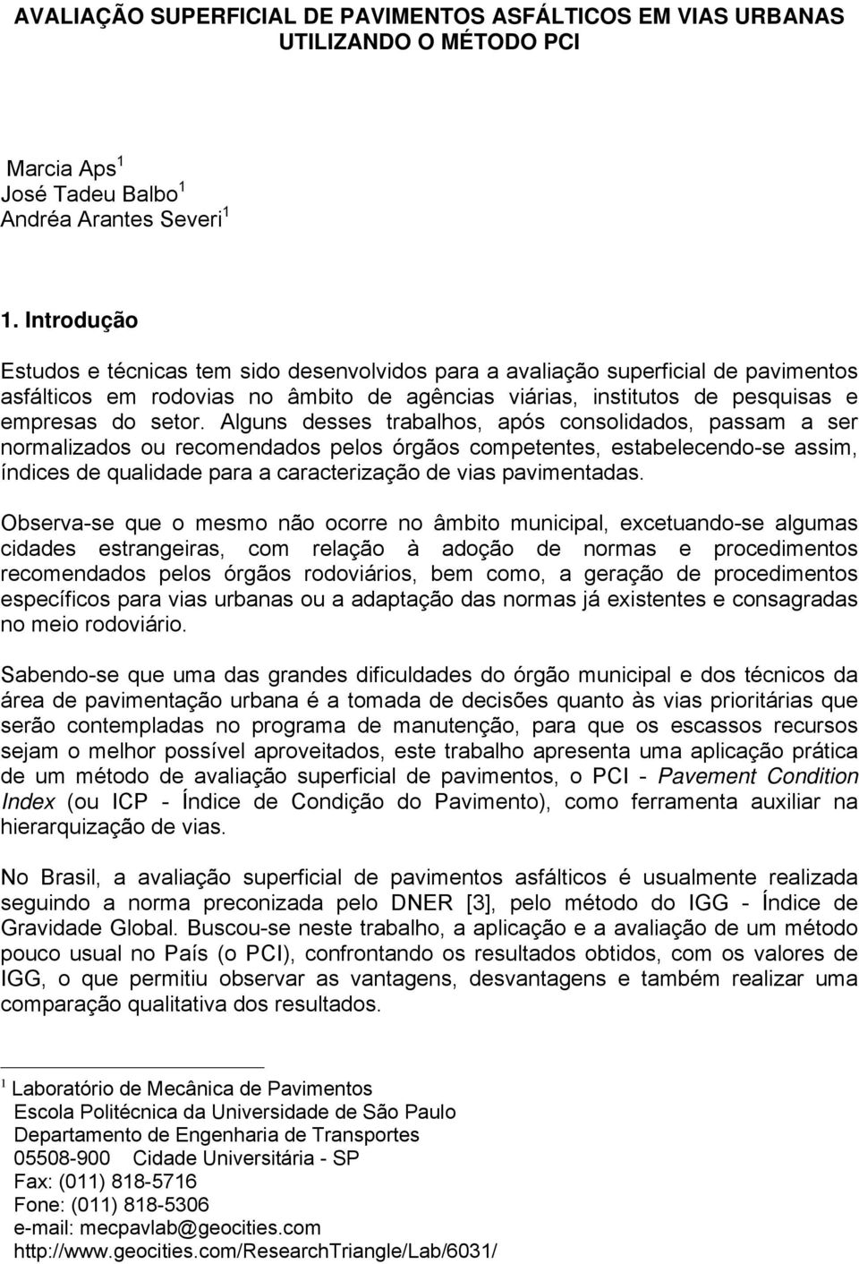 Alguns desses trabalhos, após consolidados, passam a ser normalizados ou recomendados pelos órgãos competentes, estabelecendo-se assim, índices de qualidade para a caracterização de vias pavimentadas.