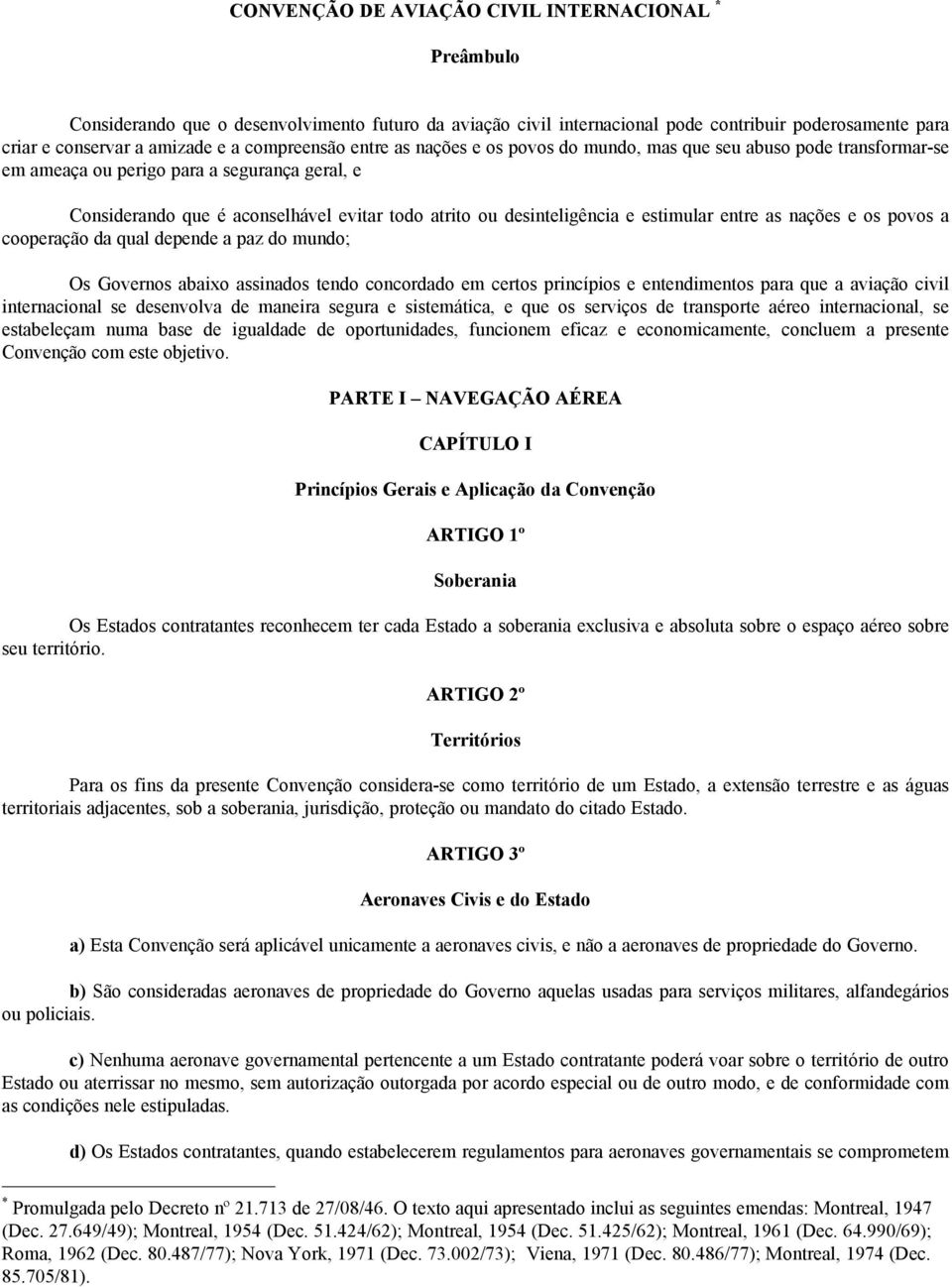 desinteligência e estimular entre as nações e os povos a cooperação da qual depende a paz do mundo; Os Governos abaixo assinados tendo concordado em certos princípios e entendimentos para que a