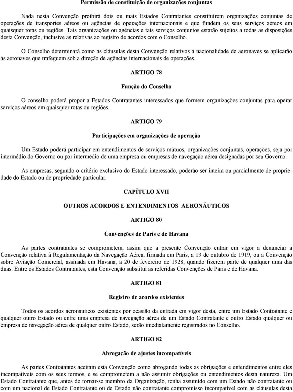 Tais organizações ou agências e tais serviços conjuntos estarão sujeitos a todas as disposições desta Convenção, inclusive as relativas ao registro de acordos com o Conselho.