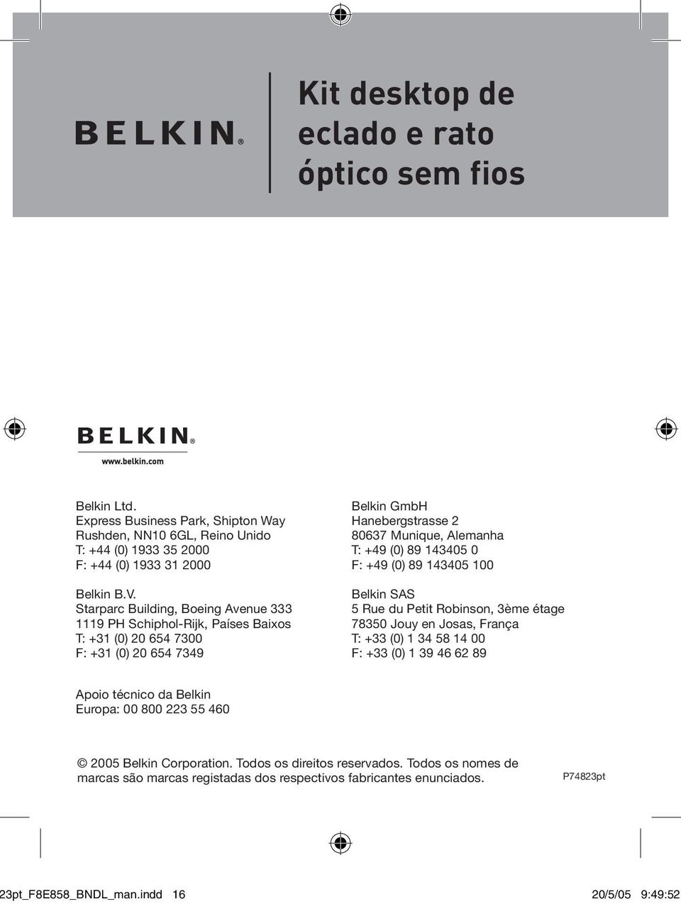 +9 (0) 89 0 00 Belkin SAS Rue du Petit Robinson, ème étage 80 Jouy en Josas, França T: + (0) 8 00 F: + (0) 9 89 Apoio técnico da Belkin Europa: 00 800 0 00 Belkin