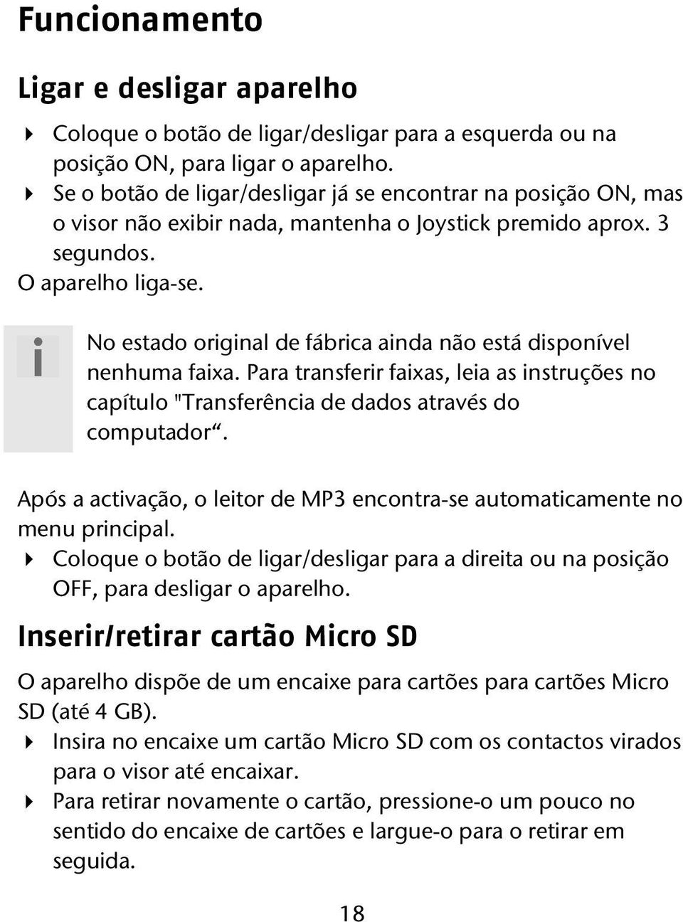 No estado original de fábrica ainda não está disponível nenhuma faixa. Para transferir faixas, leia as instruções no capítulo "Transferência de dados através do computador.