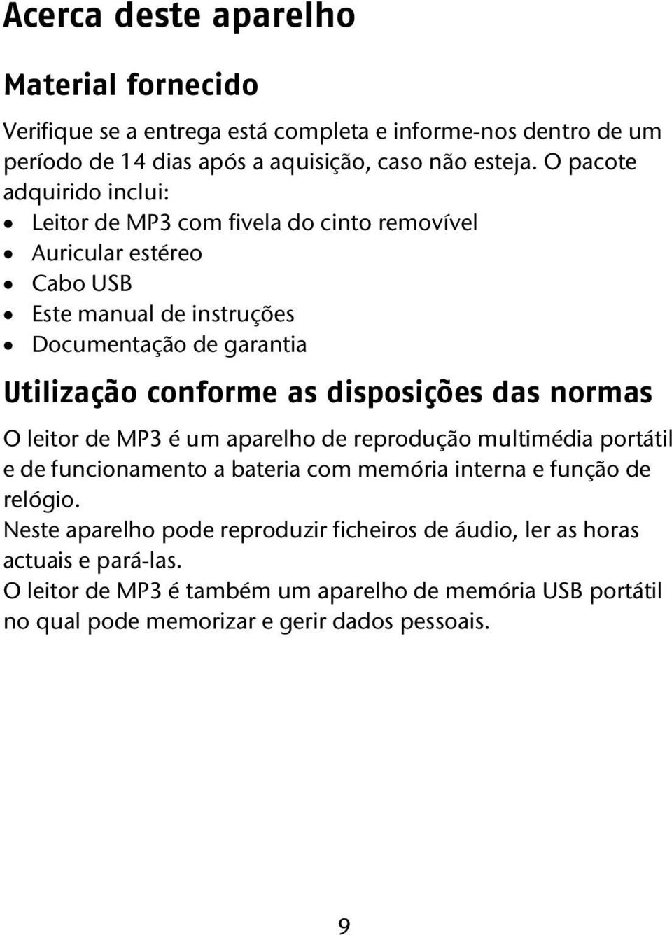 as disposições das normas O leitor de MP3 é um aparelho de reprodução multimédia portátil e de funcionamento a bateria com memória interna e função de relógio.