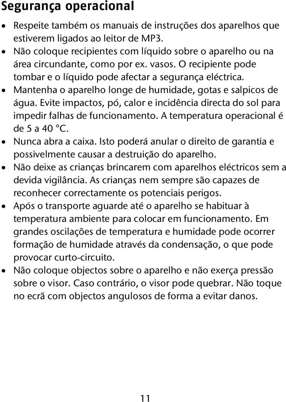 Mantenha o aparelho longe de humidade, gotas e salpicos de água. Evite impactos, pó, calor e incidência directa do sol para impedir falhas de funcionamento. A temperatura operacional é de 5 a 40 C.