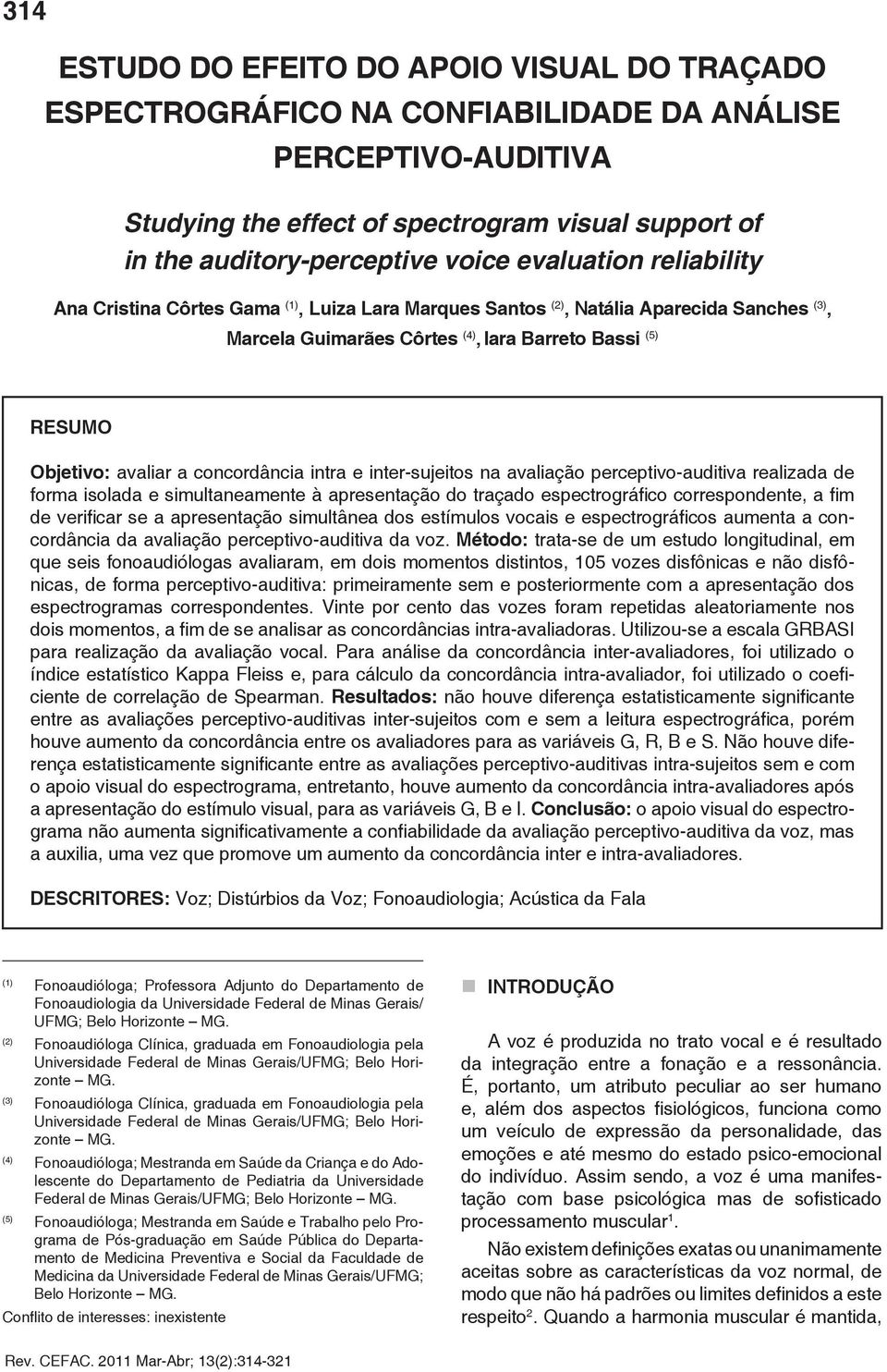 concordância intra e inter-sujeitos na avaliação perceptivo-auditiva realizada de forma isolada e simultaneamente à apresentação do traçado espectrográfico correspondente, a fim de verificar se a