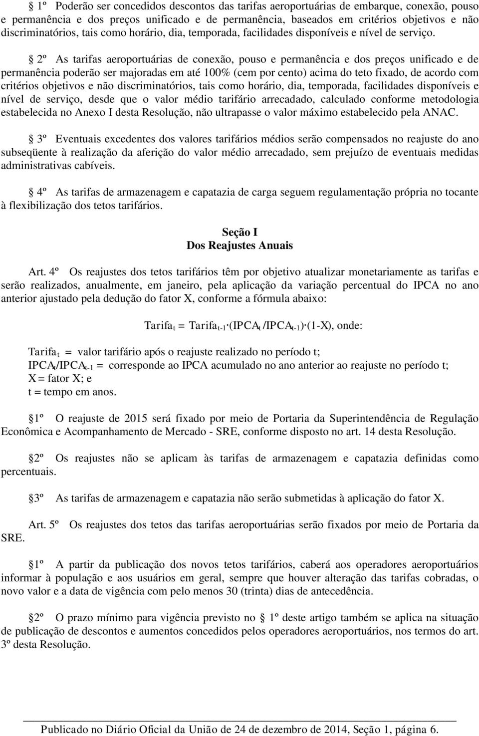 2º As tarifas aeroportuárias de conexão, pouso e permanência e dos preços unificado e de permanência poderão ser majoradas em até 100% (cem por cento) acima do teto fixado, de acordo com critérios