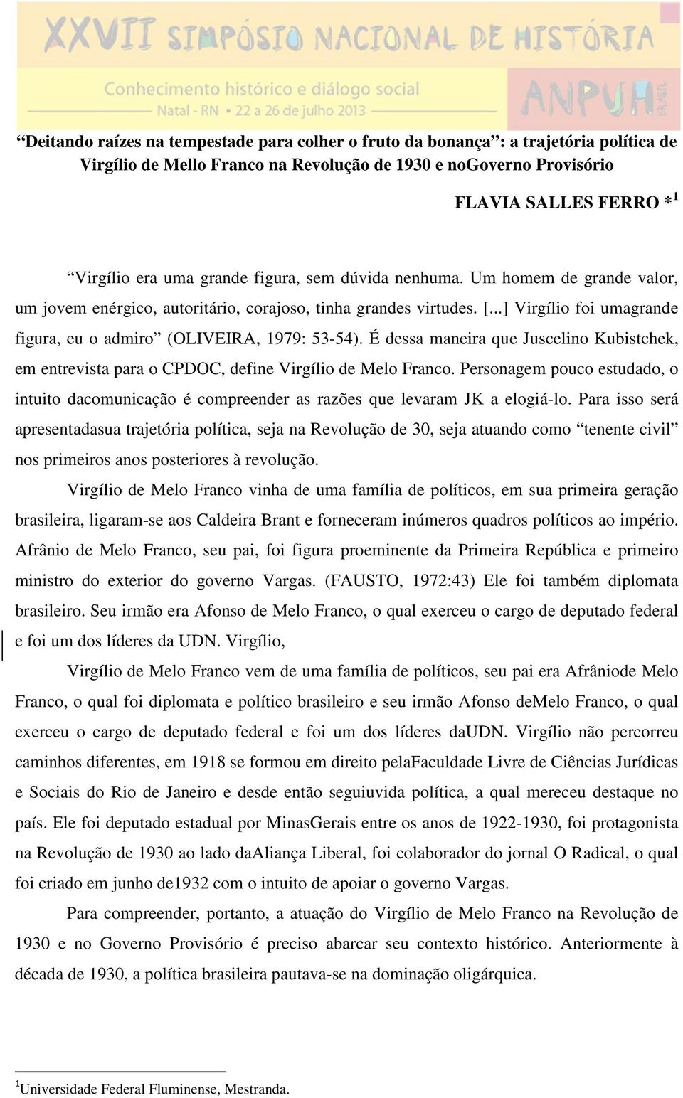 É dessa maneira que Juscelino Kubistchek, em entrevista para o CPDOC, define Virgílio de Melo Franco.
