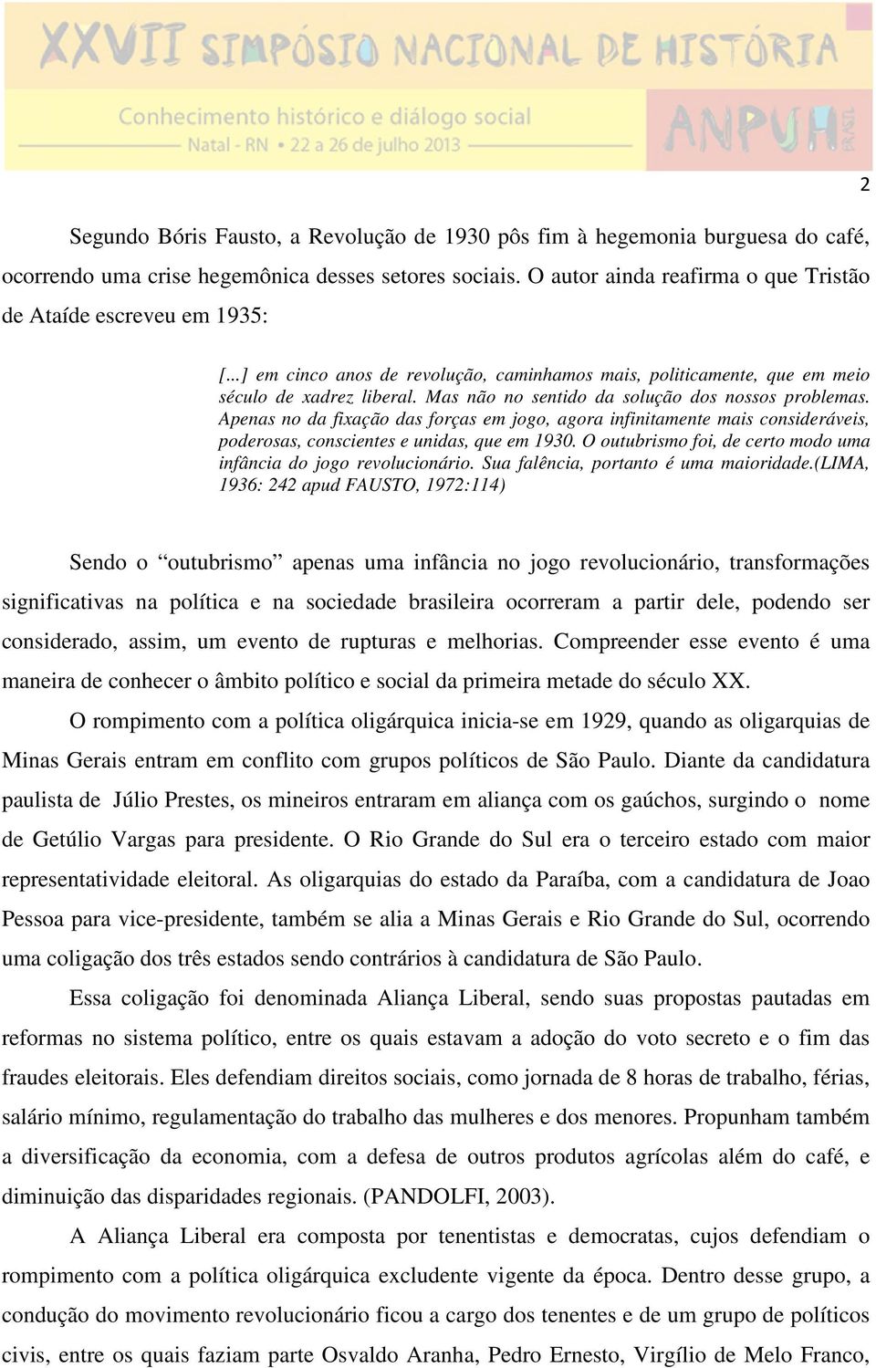 Mas não no sentido da solução dos nossos problemas. Apenas no da fixação das forças em jogo, agora infinitamente mais consideráveis, poderosas, conscientes e unidas, que em 1930.