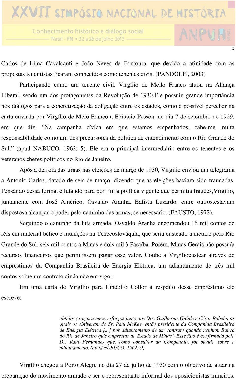 Ele possuiu grande importância nos diálogos para a concretização da coligação entre os estados, como é possível perceber na carta enviada por Virgílio de Melo Franco a Epitácio Pessoa, no dia 7 de