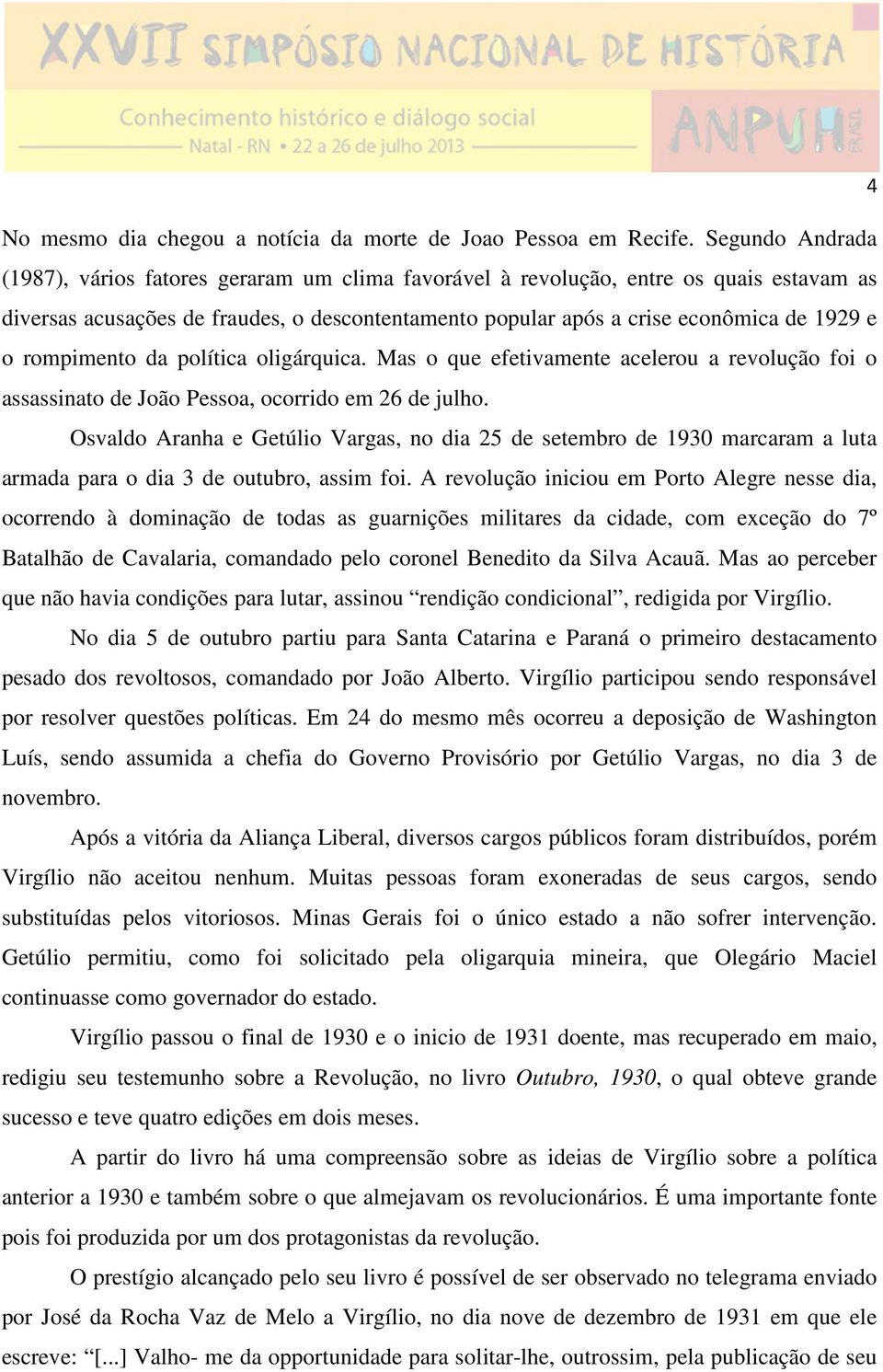 rompimento da política oligárquica. Mas o que efetivamente acelerou a revolução foi o assassinato de João Pessoa, ocorrido em 26 de julho.