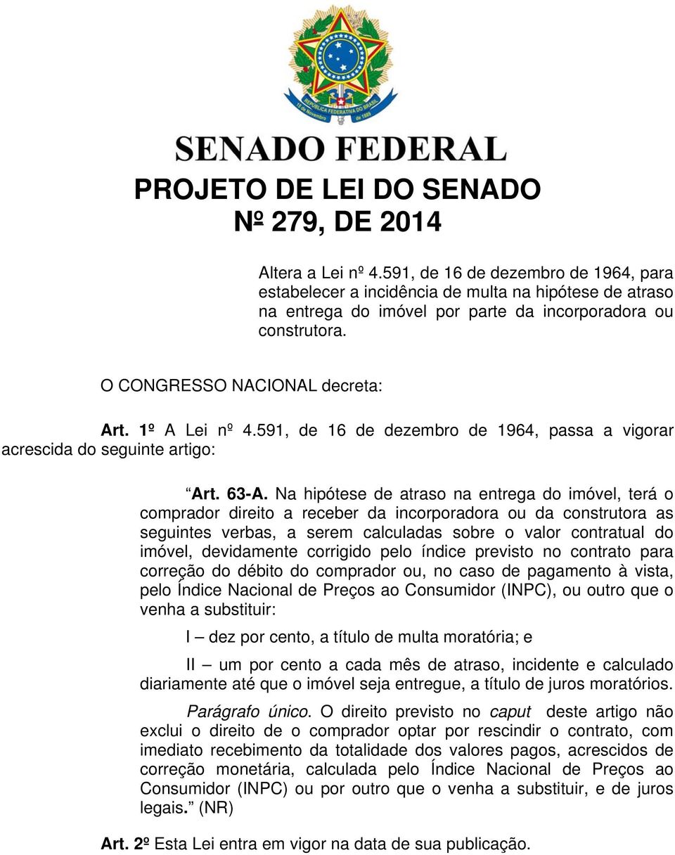 1º A Lei nº 4.591, de 16 de dezembro de 1964, passa a vigorar acrescida do seguinte artigo: Art. 63-A.