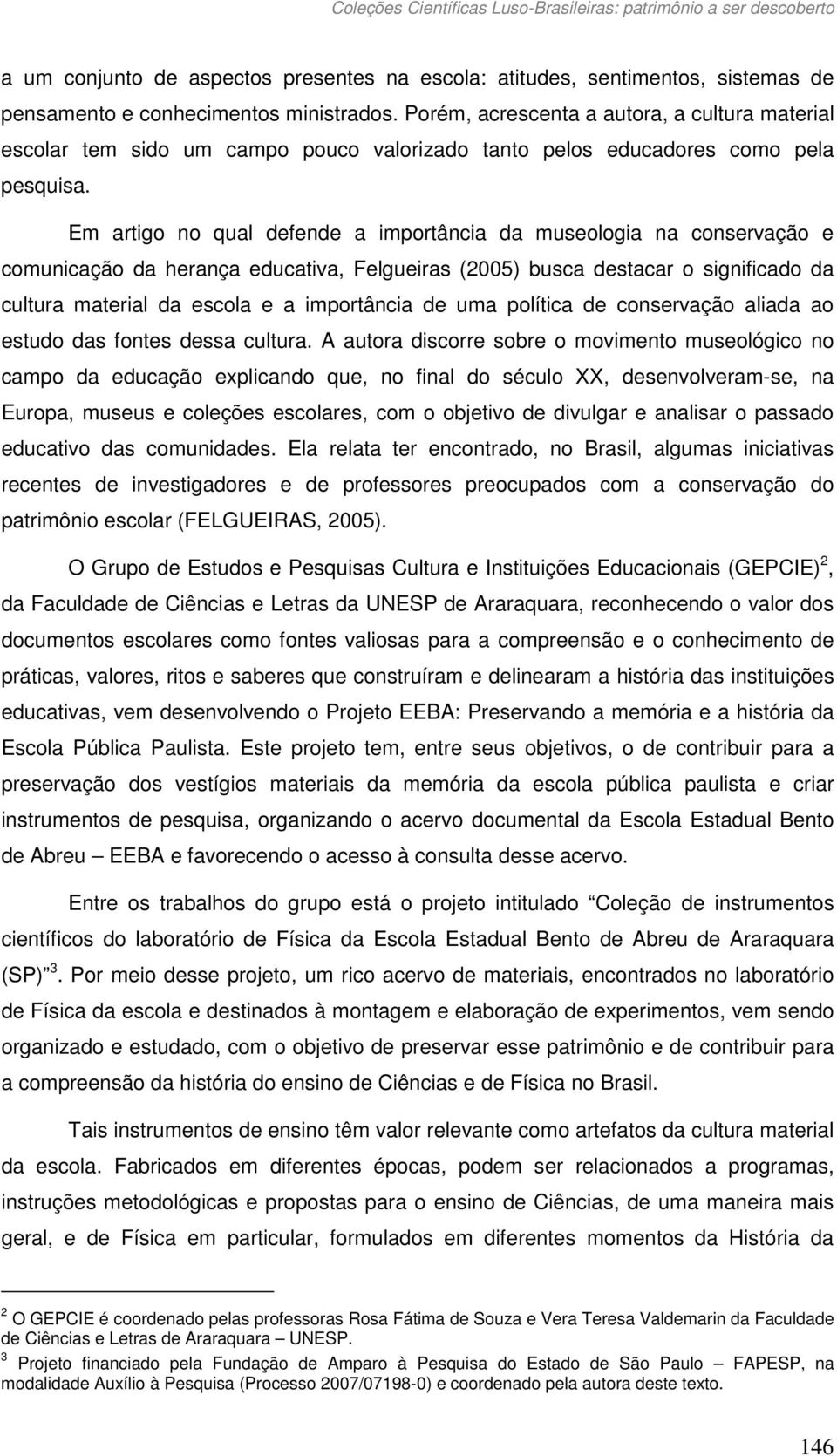 Em artigo no qual defende a importância da museologia na conservação e comunicação da herança educativa, Felgueiras (2005) busca destacar o significado da cultura material da escola e a importância