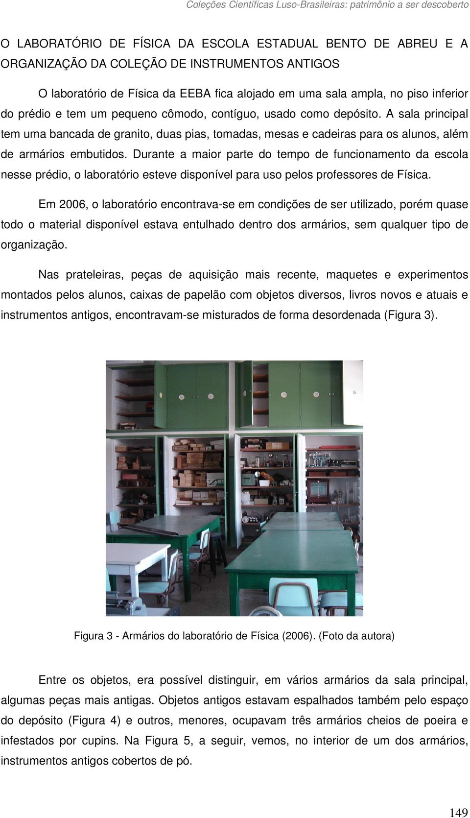 Durante a maior parte do tempo de funcionamento da escola nesse prédio, o laboratório esteve disponível para uso pelos professores de Física.