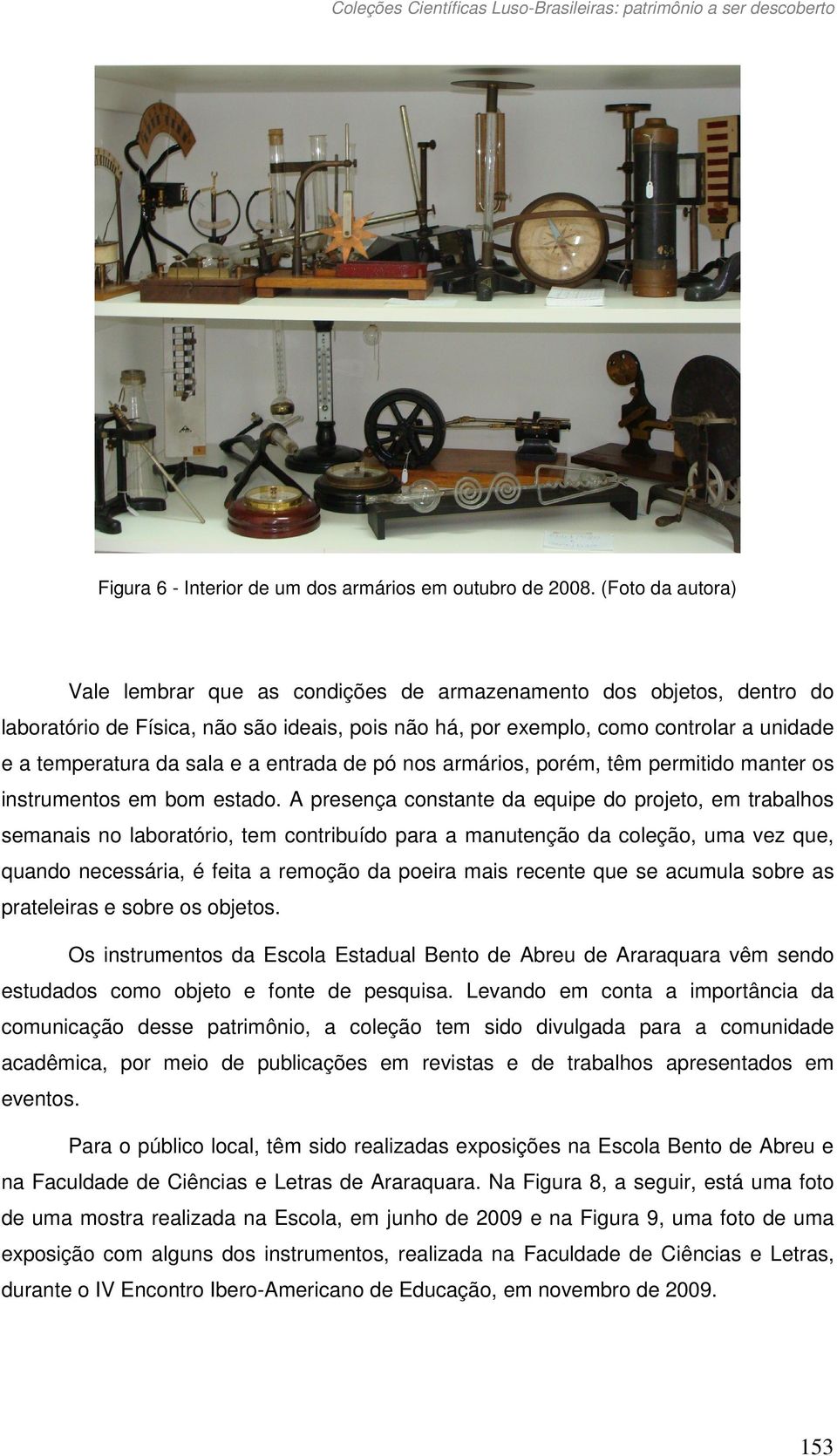 sala e a entrada de pó nos armários, porém, têm permitido manter os instrumentos em bom estado.