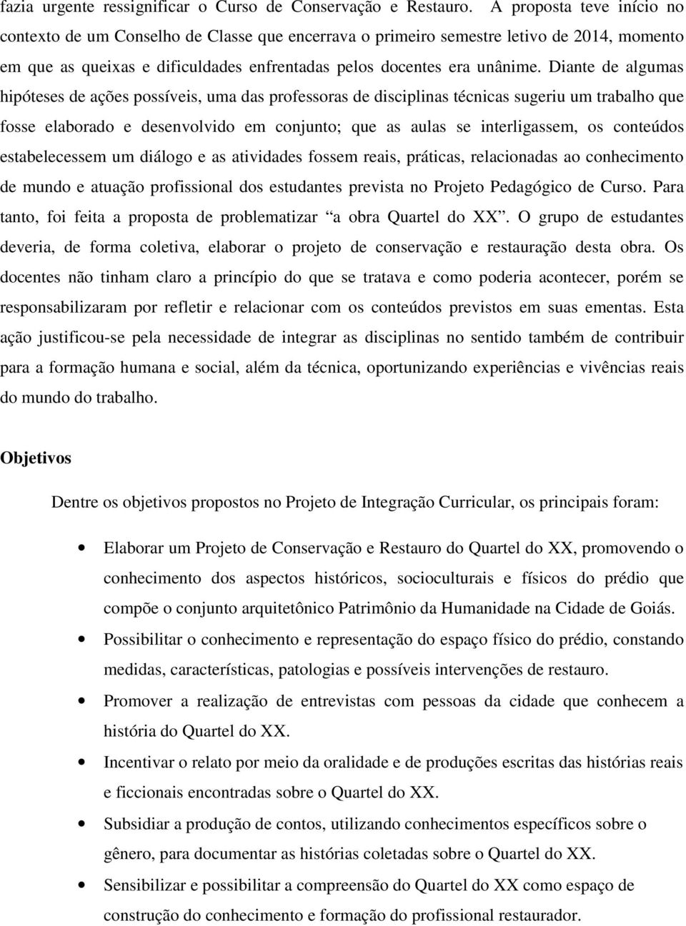 Diante de algumas hipóteses de ações possíveis, uma das professoras de disciplinas técnicas sugeriu um trabalho que fosse elaborado e desenvolvido em conjunto; que as aulas se interligassem, os