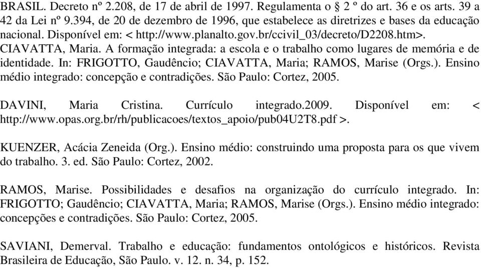 In: FRIGOTTO, Gaudêncio; CIAVATTA, Maria; RAMOS, Marise (Orgs.). Ensino médio integrado: concepção e contradições. São Paulo: Cortez, 2005. DAVINI, Maria Cristina. Currículo integrado.2009.