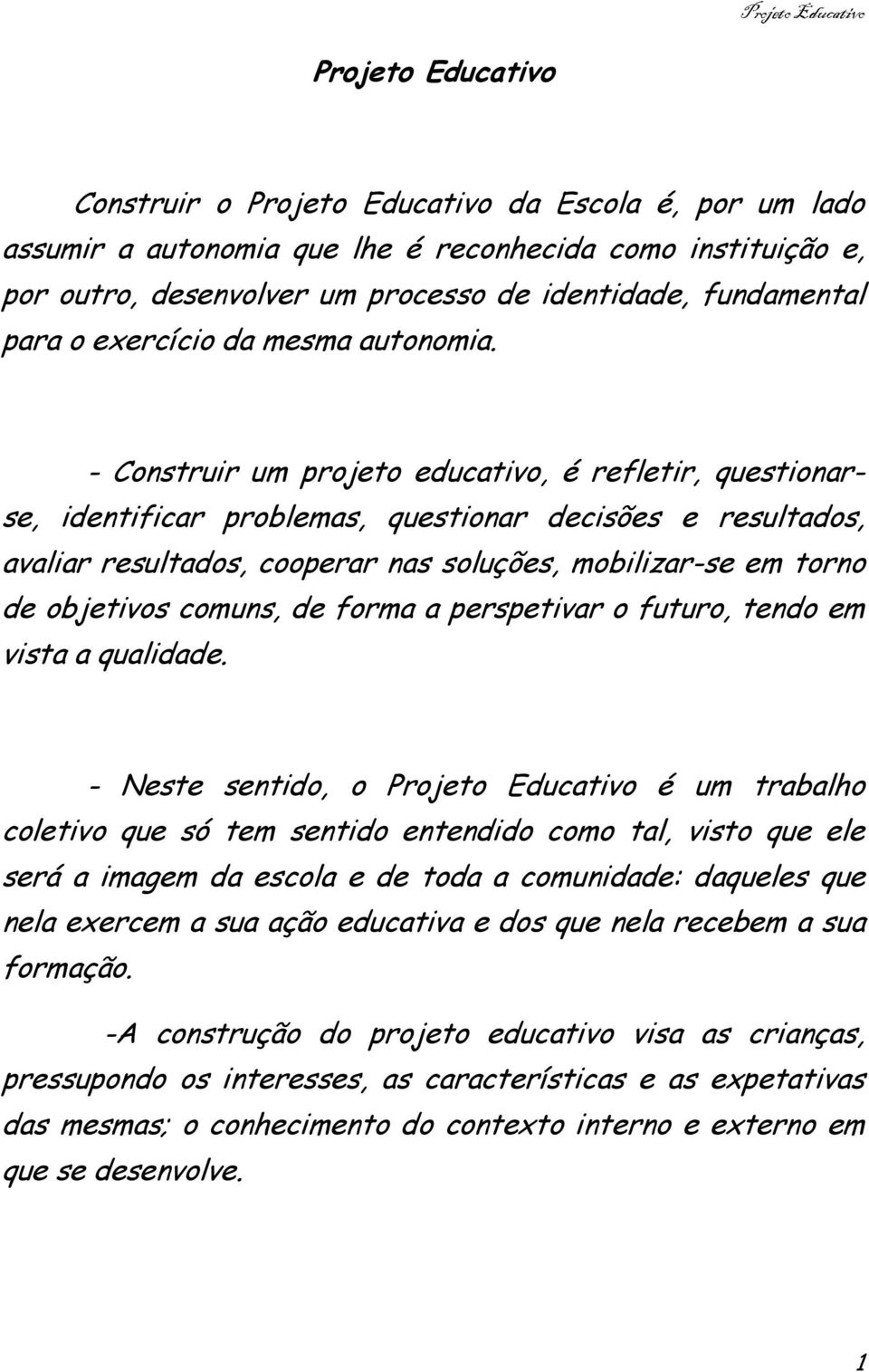 - Construir um projeto educativo, é refletir, questionarse, identificar problemas, questionar decisões e resultados, avaliar resultados, cooperar nas soluções, mobilizar-se em torno de objetivos