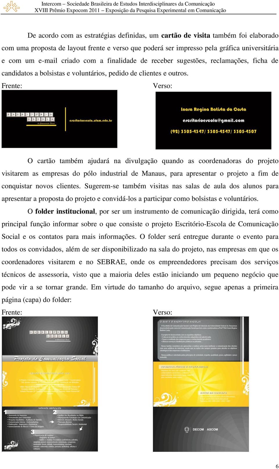 Frente: Verso: O cartão também ajudará na divulgação quando as coordenadoras do projeto visitarem as empresas do pólo industrial de Manaus, para apresentar o projeto a fim de conquistar novos