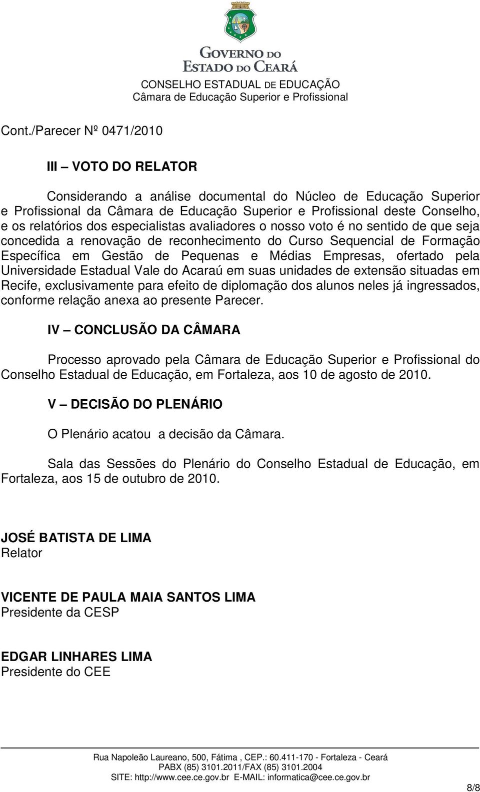 extensão situadas em Recife, exclusivamente para efeito de diplomação dos alunos neles já ingressados, conforme relação anexa ao presente Parecer.