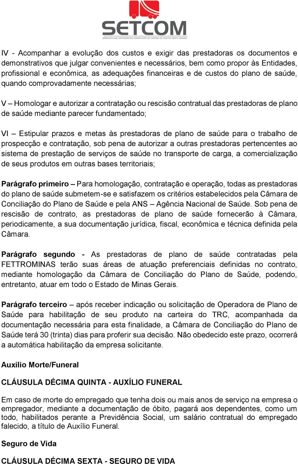 parecer fundamentado; VI Estipular prazos e metas às prestadoras de plano de saúde para o trabalho de prospecção e contratação, sob pena de autorizar a outras prestadoras pertencentes ao sistema de