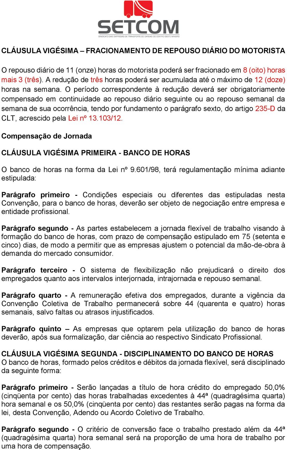 O período correspondente à redução deverá ser obrigatoriamente compensado em continuidade ao repouso diário seguinte ou ao repouso semanal da semana de sua ocorrência, tendo por fundamento o