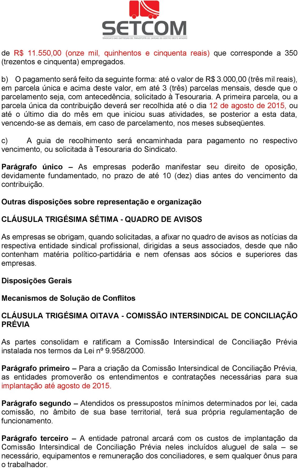 A primeira parcela, ou a parcela única da contribuição deverá ser recolhida até o dia 12 de agosto de 2015, ou até o último dia do mês em que iniciou suas atividades, se posterior a esta data,