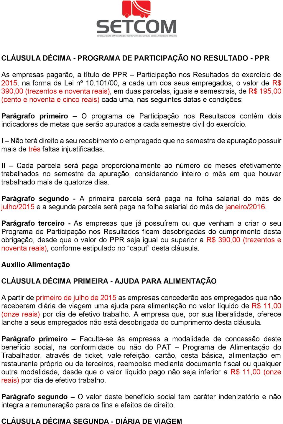 datas e condições: Parágrafo primeiro O programa de Participação nos Resultados contém dois indicadores de metas que serão apurados a cada semestre civil do exercício.