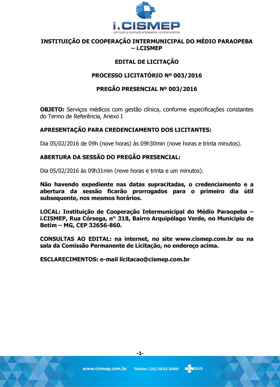 I APRESENTAÇÃO PARA CREDENCIAMENTO DOS LICITANTES: Dia 05/02/2016 de 09h (nove horas) às 09h30min (nove horas e trinta minutos).