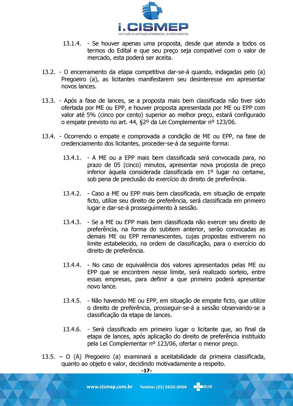 3. - Após a fase de lances, se a proposta mais bem classificada não tiver sido ofertada por ME ou EPP, e houver proposta apresentada por ME ou EPP com valor até 5% (cinco por cento) superior ao