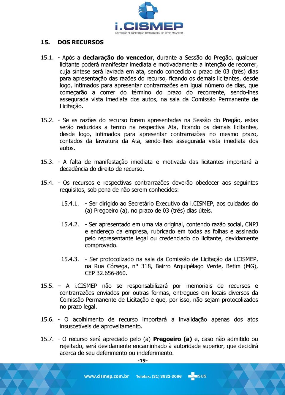 começarão a correr do término do prazo do recorrente, sendo-lhes assegurada vista imediata dos autos, na sala da Comissão Permanente de Licitação. 15.2.