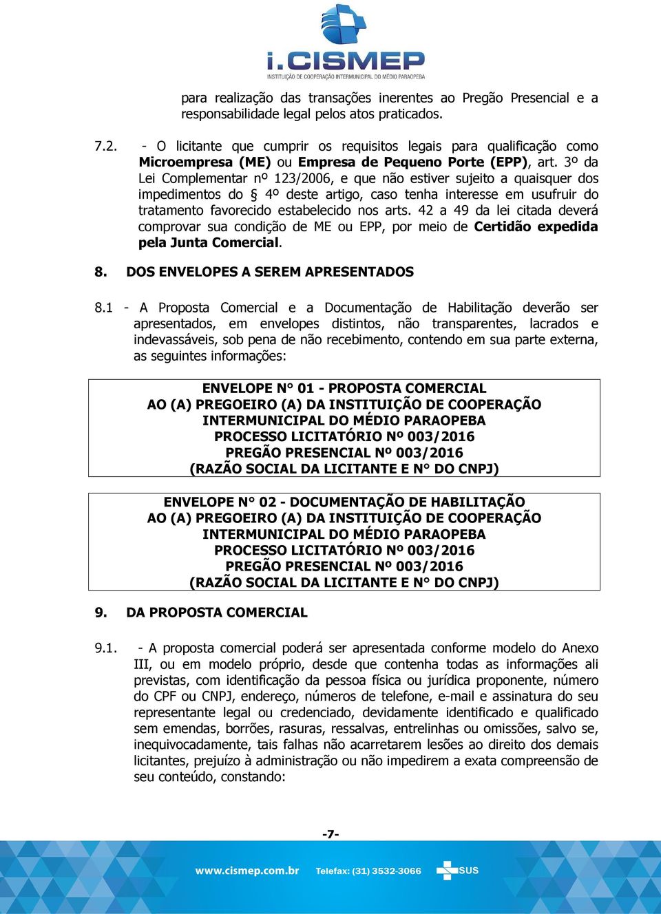 3º da Lei Complementar nº 123/2006, e que não estiver sujeito a quaisquer dos impedimentos do 4º deste artigo, caso tenha interesse em usufruir do tratamento favorecido estabelecido nos arts.