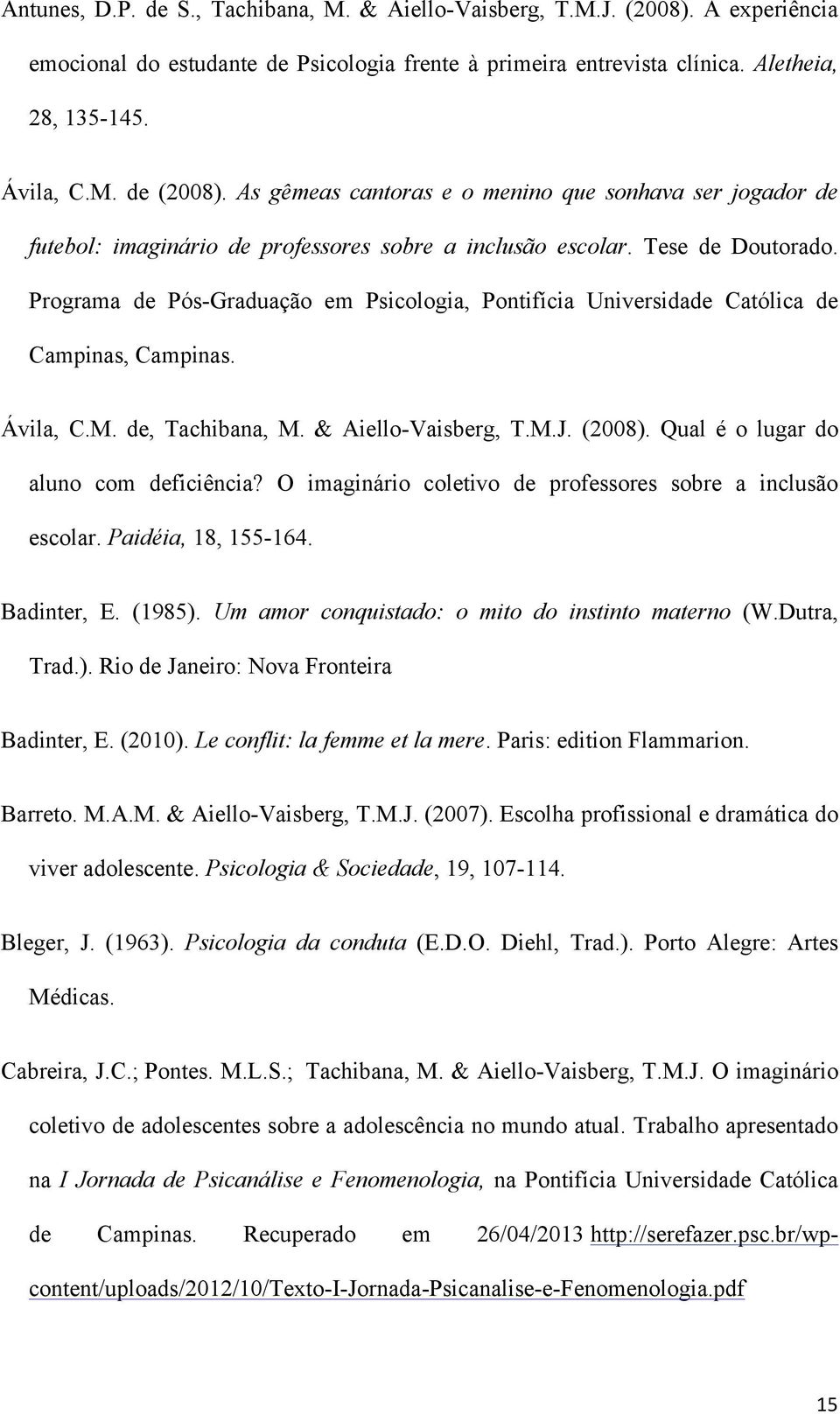 Programa de Pós-Graduação em Psicologia, Pontifícia Universidade Católica de Campinas, Campinas. Ávila, C.M. de, Tachibana, M. & Aiello-Vaisberg, T.M.J. (2008).