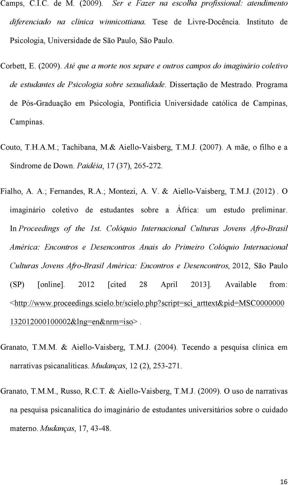 Dissertação de Mestrado. Programa de Pós-Graduação em Psicologia, Pontifícia Universidade católica de Campinas, Campinas. Couto, T.H.A.M.; Tachibana, M.& Aiello-Vaisberg, T.M.J. (2007).