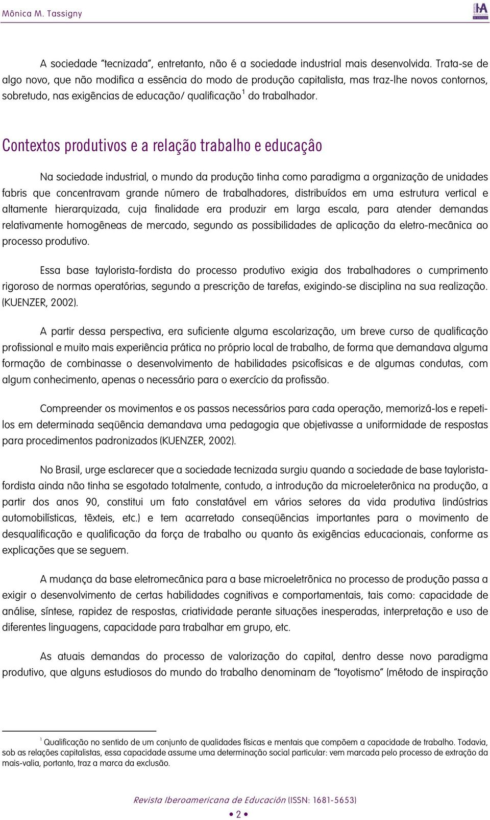 Contextos produtivos e a relação trabalho e educaçâo Na sociedade industrial, o mundo da produção tinha como paradigma a organização de unidades fabris que concentravam grande número de