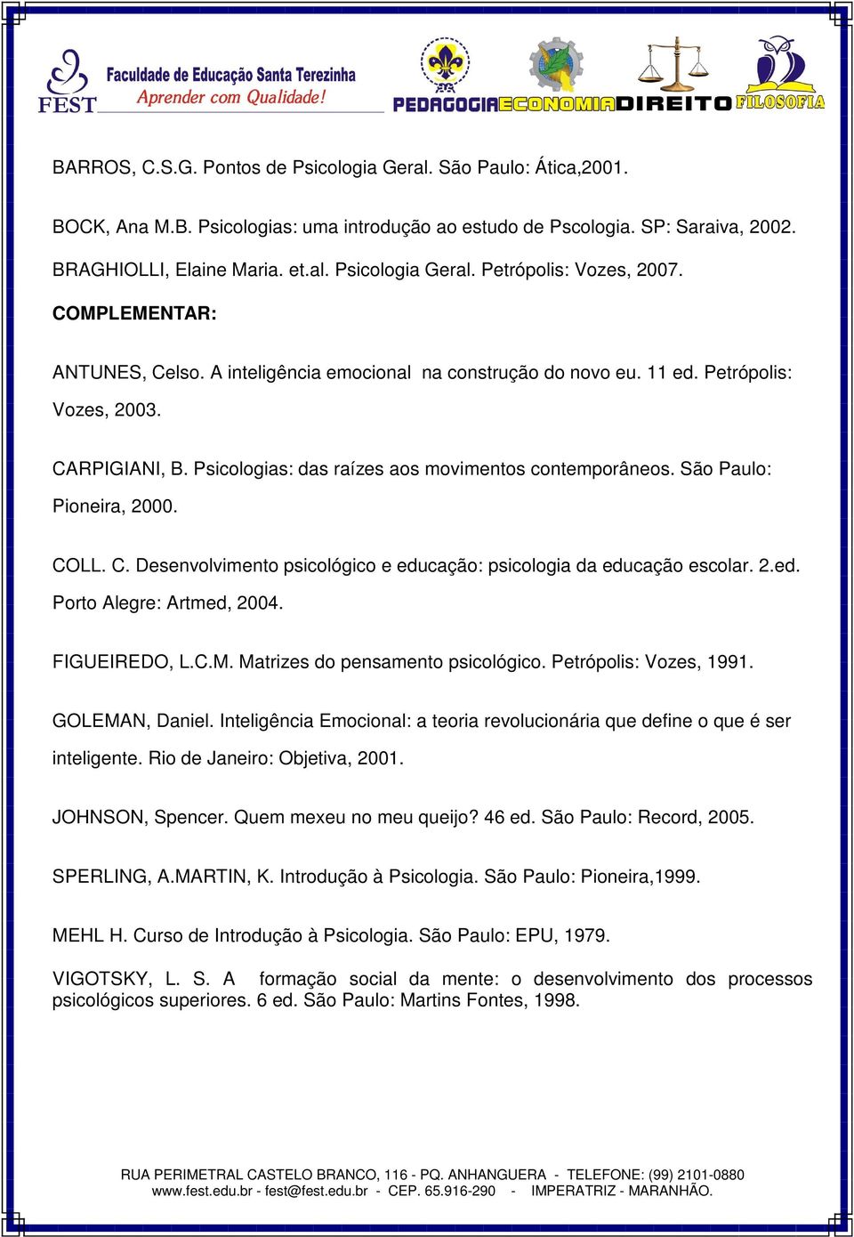 São Paulo: Pioneira, 2000. COLL. C. Desenvolvimento psicológico e educação: psicologia da educação escolar. 2.ed. Porto Alegre: Artmed, 2004. FIGUEIREDO, L.C.M. Matrizes do pensamento psicológico.