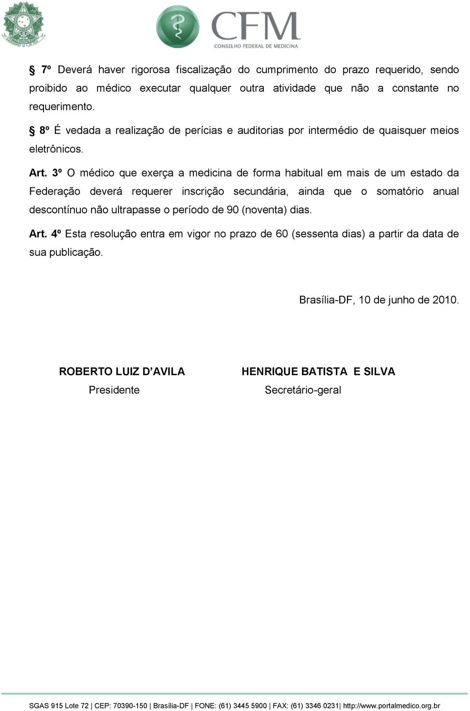 3º O médico que exerça a medicina de forma habitual em mais de um estado da Federação deverá requerer inscrição secundária, ainda que o somatório anual descontínuo não